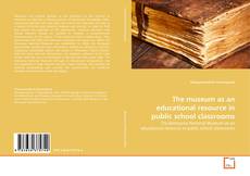 The museum as an educational resource in public school classrooms的封面