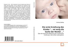 Buchcover von Die erste Erziehung des Kindes "... sei ewig die Sache der Mutter ..."