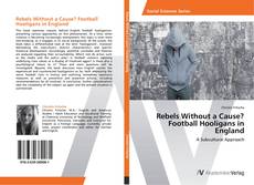 Rebels Without a Cause? Football Hooligans in England kitap kapağı