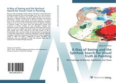 Couverture de A Way of Seeing and the Spiritual Search for Visual Truth in Painting