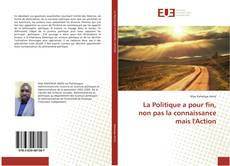 Bookcover of La Politique a pour fin, non pas la connaissance mais l'Action