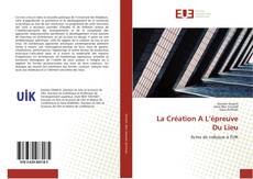 Capa do livro de La Création A L’épreuve Du Lieu 