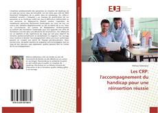 Bookcover of Les CRP: l'accompagnement du handicap pour une réinsertion réussie