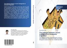 Bookcover of The linkage between recent immigrants & domestic migration