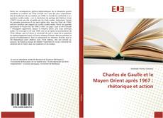 Bookcover of Charles de Gaulle et le Moyen Orient après 1967 : rhétorique et action