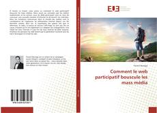 Couverture de Comment le web participatif bouscule les mass média