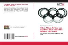 Couverture de Citus, Altius, fortius. Los deportes en la ciudad de México, 1880-1928
