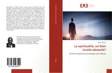 Couverture de La spiritualité, un bien inutile obstacle?