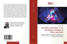 La matrice de l'âme. T. 23. Perception intuitive et Échos spirituels kitap kapağı