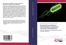 Percepcion de Médicos, Farmacéuticos y Pacientes Consumo de Antibiótico kitap kapağı