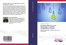 Bookcover of El sector eléctrico y los obstáculos a la libre competencia. Tomo I