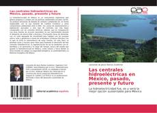 Las centrales hidroeléctricas en México, pasado, presente y futuro的封面