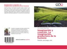 Bookcover of Imaginación y creación. La imaginación, productora de lo humano