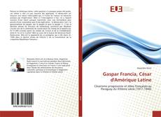 Обложка Gaspar Francia, César d'Amérique Latine