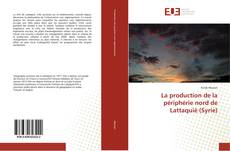 Buchcover von La production de la périphérie nord de Lattaquié (Syrie)