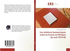 Couverture de Les relations économiques entre la France et l'Afrique du sud 1919-60