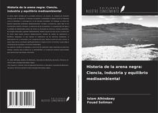 Historia de la arena negra: Ciencia, industria y equilibrio medioambiental kitap kapağı