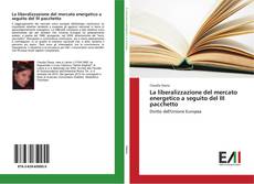 Bookcover of La liberalizzazione del mercato energetico a seguito del III pacchetto