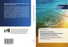 Physico-Chemical Investigation on Some Liquid Mixtures and Solutions kitap kapağı