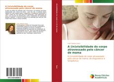 Bookcover of A (in)visibilidade do corpo atravessado pelo câncer de mama