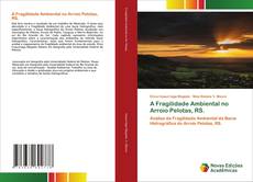 A Fragilidade Ambiental no Arroio Pelotas, RS. kitap kapağı