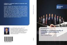 Capa do livro de A Study on customer loyalty of corporate retail outlets in select 