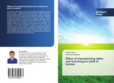 Portada del libro de Effect of transplanting dates and mulching on  yield of tomato