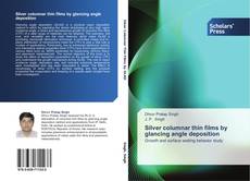 Capa do livro de Silver columnar thin films by glancing angle deposition 