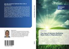 Bookcover of The Use of Amnion Epithelial Stem Cells in Reproduction