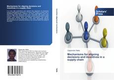 Mechanisms for aligning decisions and incentives in a supply chain kitap kapağı
