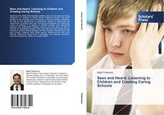 Couverture de Seen and Heard: Listening to Children and Creating Caring Schools