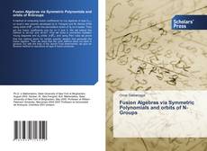 Copertina di Fusion Algebras via Symmetric Polynomials and orbits of N-Groups