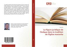 Bookcover of La figure juridique de l'évêque dans la tradition de l'Eglise maronite