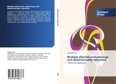 Multiple alternative clusterings and dimensionality reduction kitap kapağı