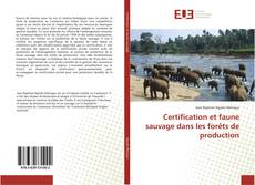 Обложка Certification et faune sauvage dans les forêts de production