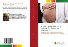 Couverture de A vinculação prénatal e a orientação materna na gravidez