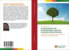 Bookcover of A urbanização da leishmaniose visceral - ocupação desordenada