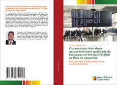 Bookcover of Os processos interativos necessários para qualidade da Educaçao on-line da UFC-UAB no Polo de Jaguaribe