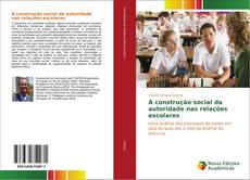 Bookcover of A construção social da autoridade nas relações escolares