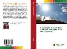 Bookcover of A mediação de conflitos e os litígios conjugais à luz da Psicanálise