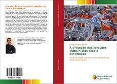 Bookcover of A proteção das relações trabalhistas face a automação