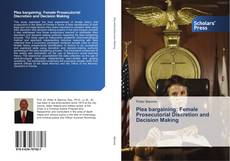 Borítókép a  Plea bargaining: Female Prosecutorial Discretion and Decision Making - hoz