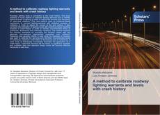 Bookcover of A method to calibrate roadway lighting warrants and levels with crash history