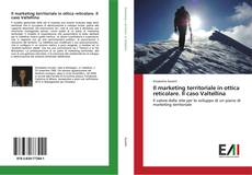 Bookcover of Il marketing territoriale in ottica reticolare. Il caso Valtellina