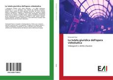 Bookcover of La tutela giuridica dell'opera videoludica