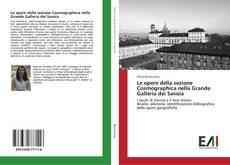 Bookcover of Le opere della sezione Cosmographica nella Grande Galleria dei Savoia
