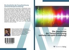 Bookcover of Die Geschichte der Tonaufzeichnung (anhand Hörspiel-Erstellung)