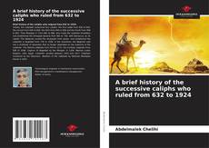 A brief history of the successive caliphs who ruled from 632 to 1924的封面