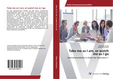Bookcover of Take me as I am, or watch me as I go