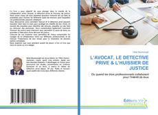 Bookcover of L’AVOCAT, LE DETECTIVE PRIVE & L’HUISSIER DE JUSTICE